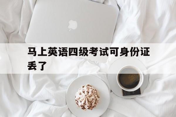 马上英语四级考试可身份证丢了